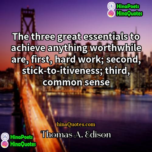 Thomas A Edison Quotes | The three great essentials to achieve anything